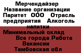 Мерчендайзер › Название организации ­ Паритет, ООО › Отрасль предприятия ­ Алкоголь, напитки › Минимальный оклад ­ 22 000 - Все города Работа » Вакансии   . Тамбовская обл.,Моршанск г.